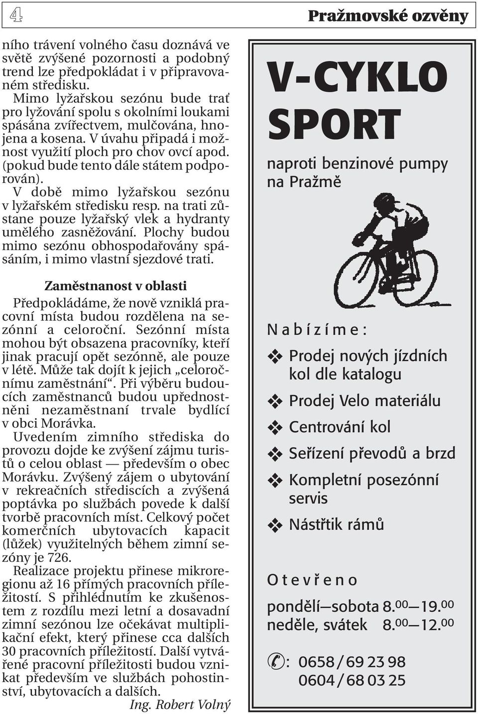 (pokud bude tento dále státem podporován). V době mimo lyžařskou sezónu v lyžařském středisku resp. na trati zůstane pouze lyžařský vlek a hydranty umělého zasněžování.