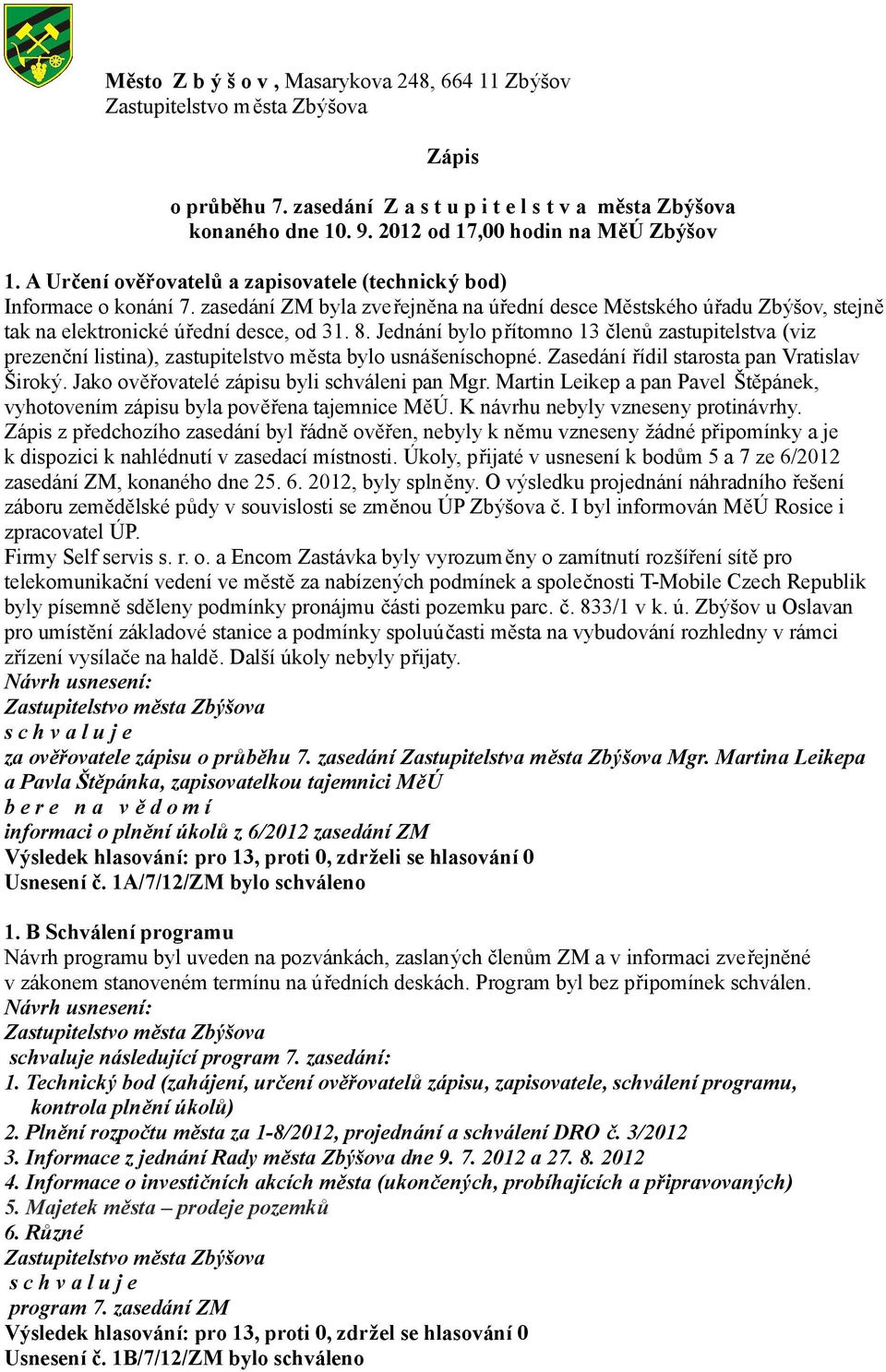 Jednání bylo přítomno 13 členů zastupitelstva (viz prezenční listina), zastupitelstvo města bylo usnášeníschopné. Zasedání řídil starosta pan Vratislav Široký.