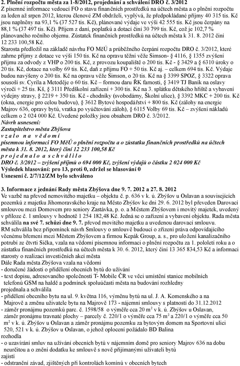 Kč jsou naplněny na 93,1 % (37 527 tis. Kč), plánované výdaje ve výši 42 555 tis. Kč jsou čerpány na 88,1 % (37 497 tis. Kč). Příjem z daní, poplatků a dotací činí 30 799 tis.