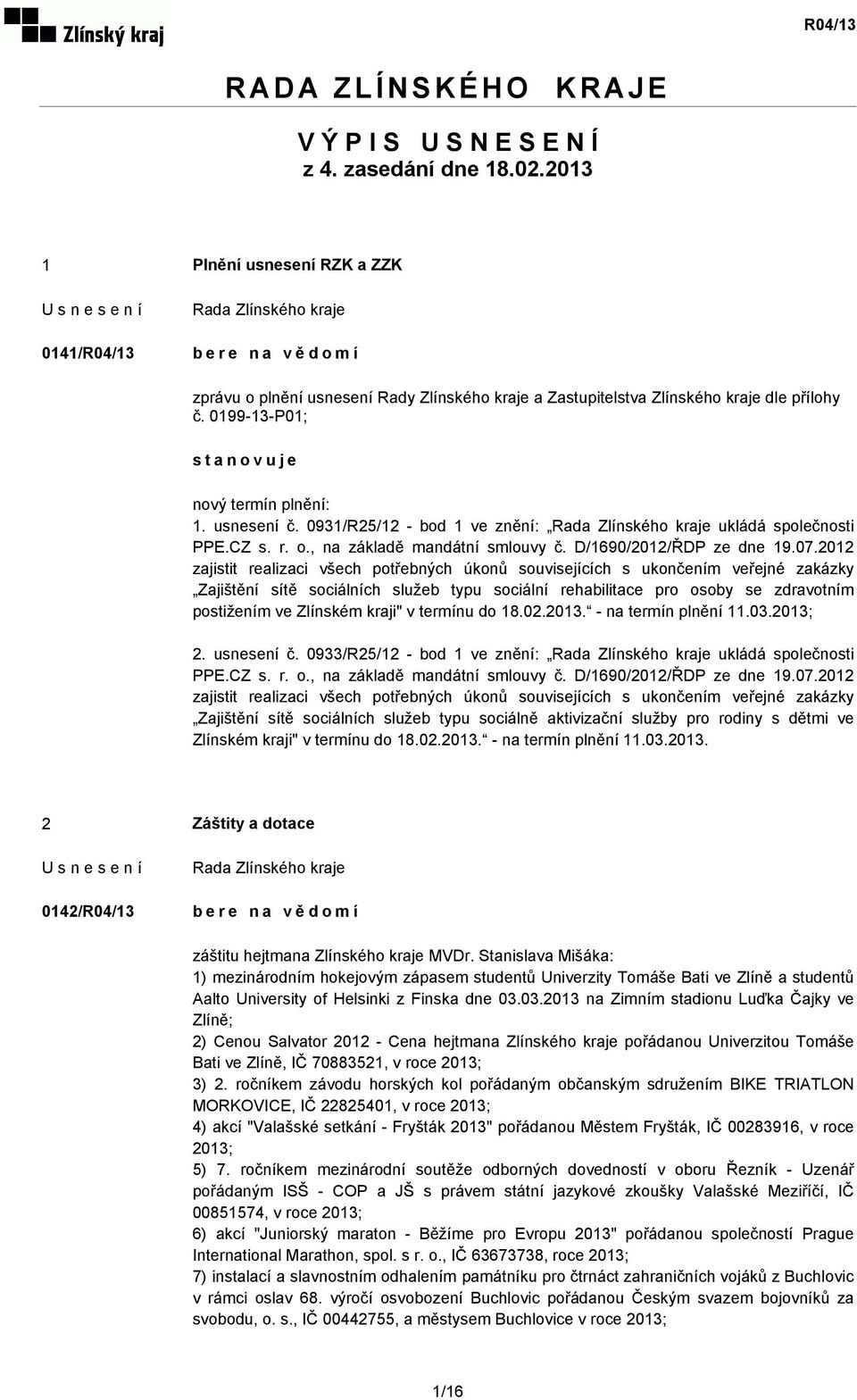 usnesení č. 0931/R25/12 - bod 1 ve znění: ukládá společnosti PPE.CZ s. r. o., na základě mandátní smlouvy č. D/1690/2012/ŘDP ze dne 19.07.