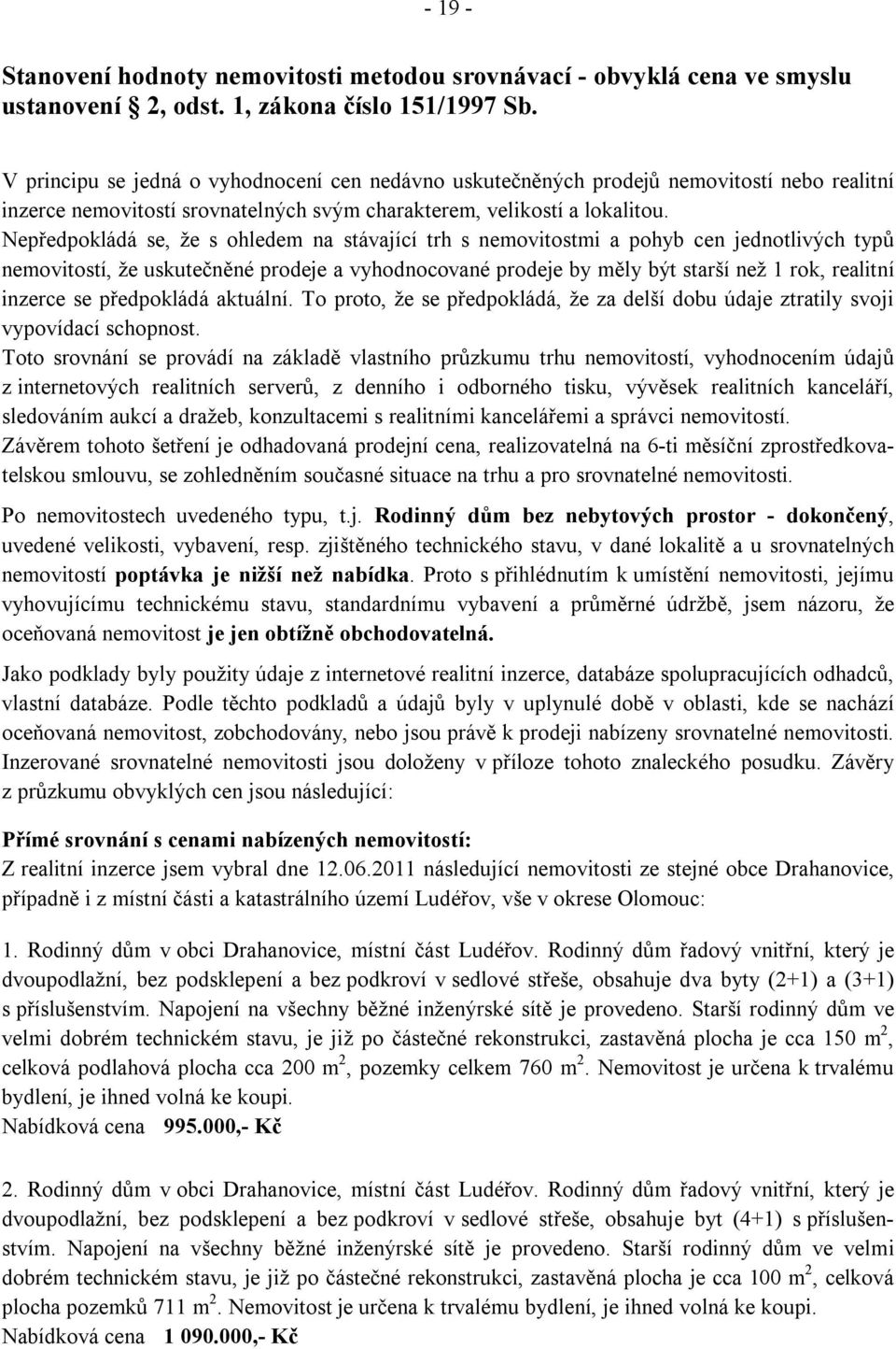 Nepředpokládá se, že s ohledem na stávající trh s nemovitostmi a pohyb cen jednotlivých typů nemovitostí, že uskutečněné prodeje a vyhodnocované prodeje by měly být starší než 1 rok, realitní inzerce