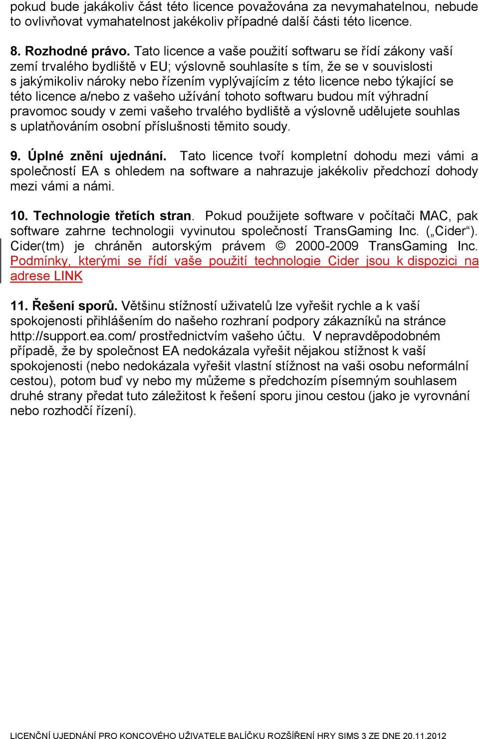 týkající se této licence a/nebo z vašeho užívání tohoto softwaru budou mít výhradní pravomoc soudy v zemi vašeho trvalého bydliště a výslovně udělujete souhlas s uplatňováním osobní příslušnosti