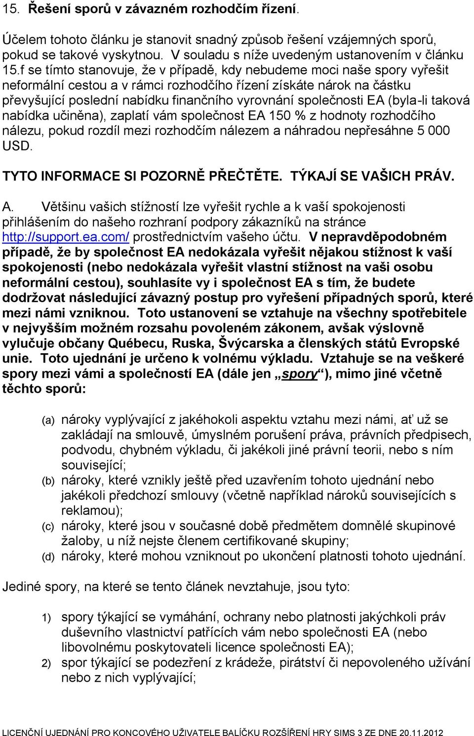 společnosti EA (byla-li taková nabídka učiněna), zaplatí vám společnost EA 150 % z hodnoty rozhodčího nálezu, pokud rozdíl mezi rozhodčím nálezem a náhradou nepřesáhne 5 000 USD.