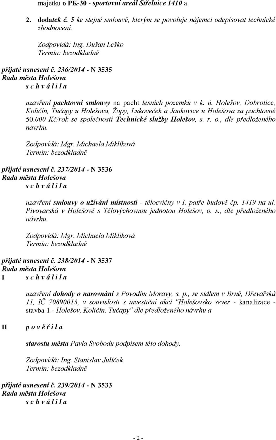 000 Kč/rok se společností Technické služby Holešov, s. r. o., dle předloženého návrhu. přijaté usnesení č. 237/2014 - N 3536 uzavření smlouvy o užívání místnosti - tělocvičny v I. patře budově čp.