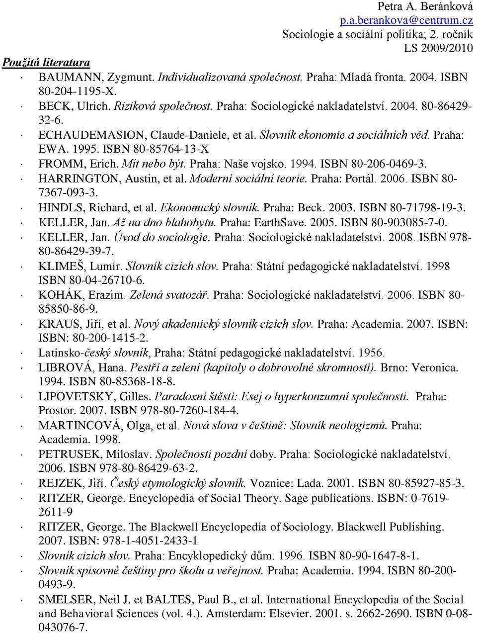 Praha: Naše vojsko. 1994. ISBN 80-206-0469-3. HARRINGTON, Austin, et al. Moderní sociální teorie. Praha: Portál. 2006. ISBN 80-7367-093-3. HINDLS, Richard, et al. Ekonomický slovník. Praha: Beck.