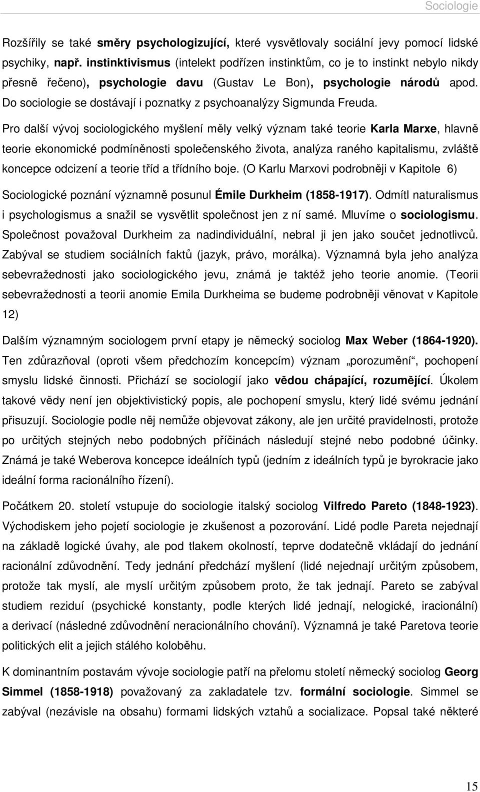 Do sociologie se dostávají i poznatky z psychoanalýzy Sigmunda Freuda.