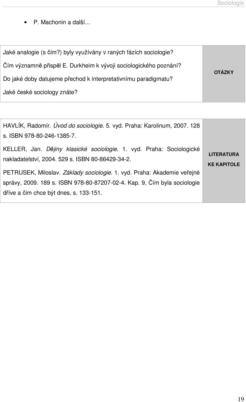 128 s. ISBN 978-80-246-1385-7. KELLER, Jan. Dějiny klasické sociologie. 1. vyd. Praha: Sociologické nakladatelství, 2004. 529 s. ISBN 80-86429-34-2. PETRUSEK, Miloslav.