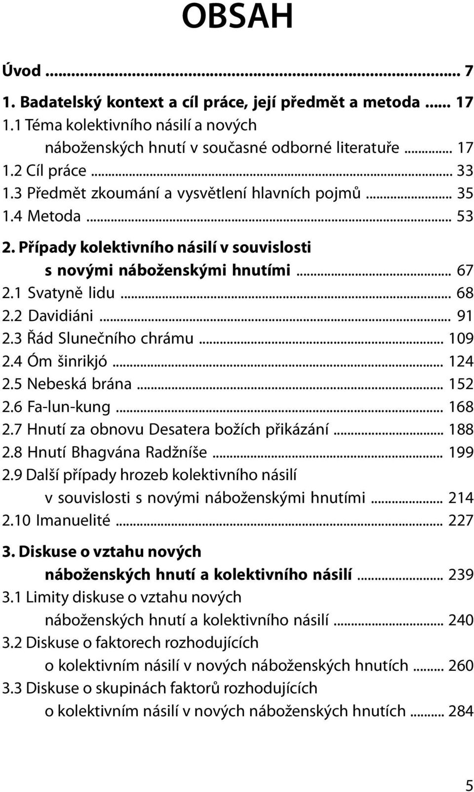3 Řád Slunečního chrámu... 109 2.4 Óm šinrikjó... 124 2.5 Nebeská brána... 152 2.6 Fa-lun-kung... 168 2.7 Hnutí za obnovu Desatera božích přikázání... 188 2.8 Hnutí Bhagvána Radžníše... 199 2.