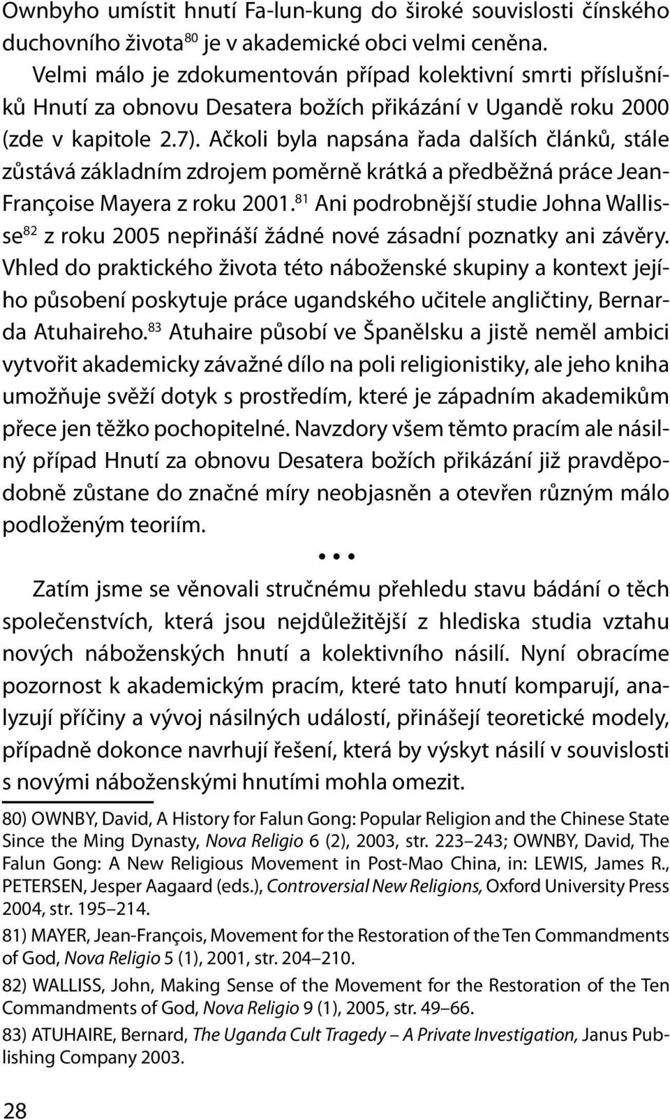 Ačkoli byla napsána řada dalších článků, stále zůstává základním zdrojem poměrně krátká a předběžná práce Jean- Fran çoise Mayera z roku 2001.