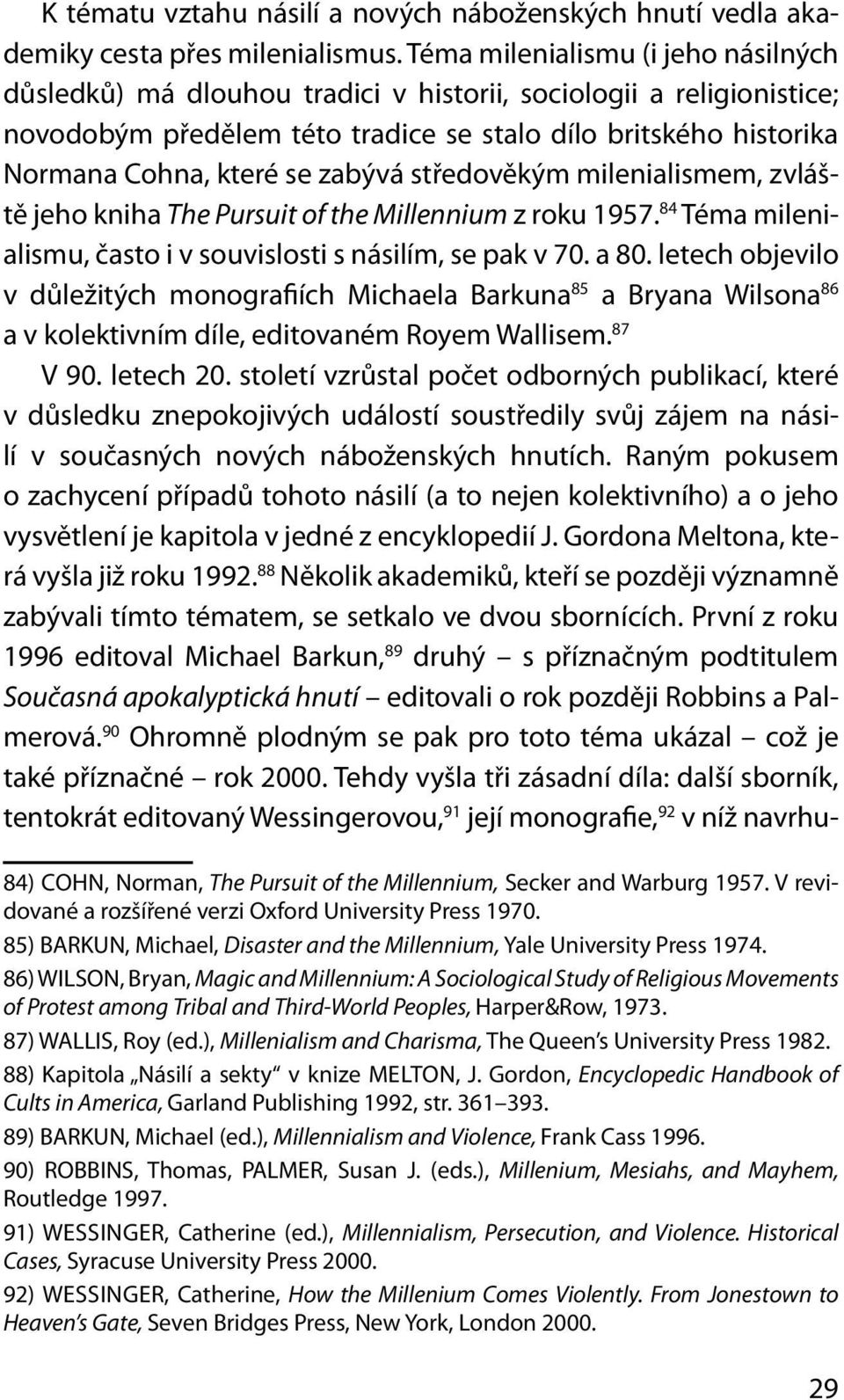 zabývá středo věkým milenialismem, zvláště jeho kniha The Pursuit of the Millennium z roku 1957. 84 Téma milenialismu, často i v souvislosti s násilím, se pak v 70. a 80.