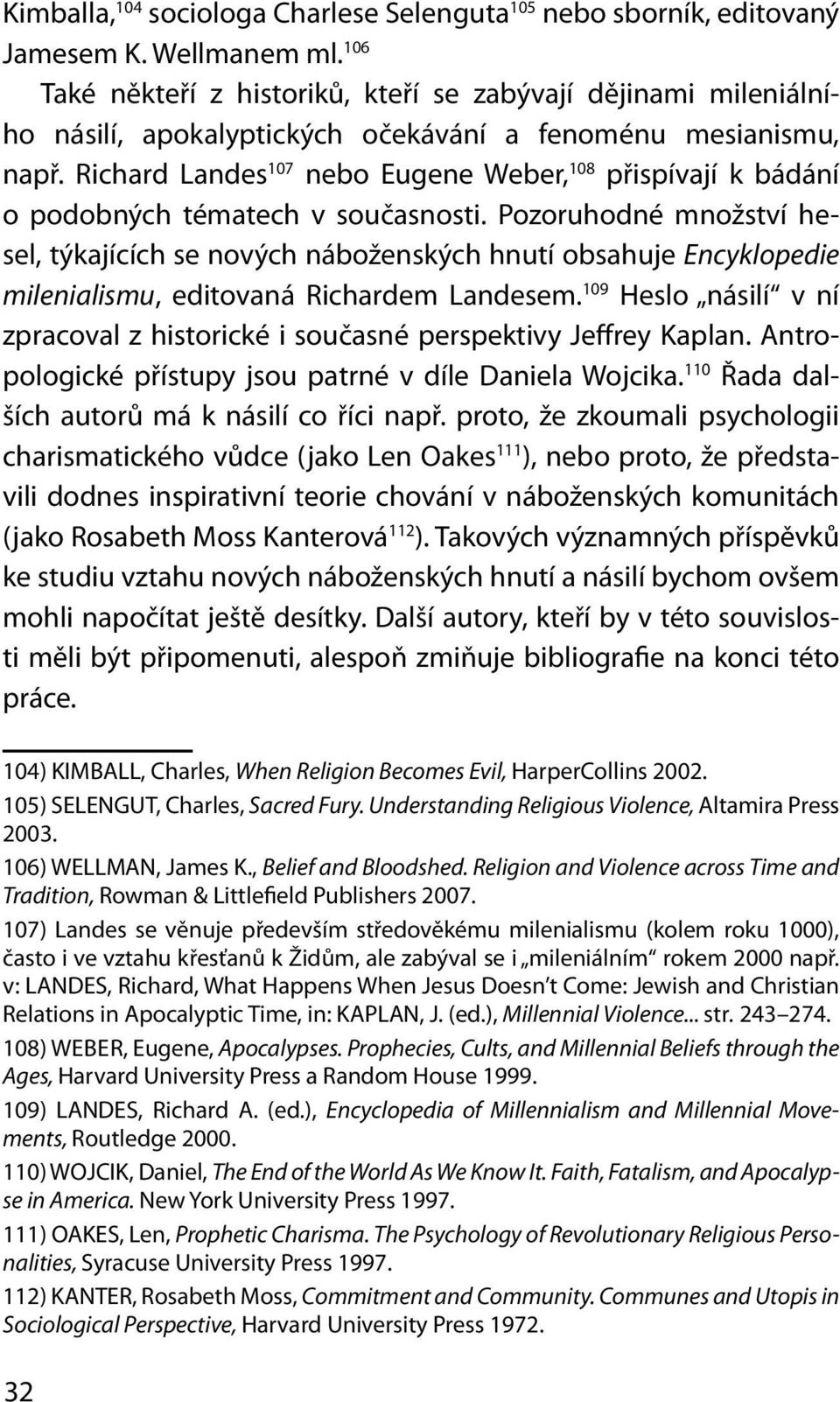 Richard Landes 107 nebo Eugene Weber, 108 přispívají k bádání o podobných tématech v současnosti.