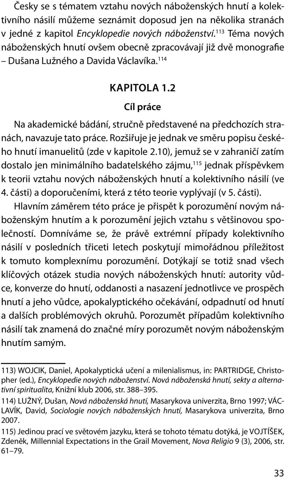 2 Cíl práce Na akademické bádání, stručně představené na předchozích stranách, navazuje tato práce. Rozšiřuje je jednak ve směru popisu českého hnutí imanuelitů (zde v kapitole 2.