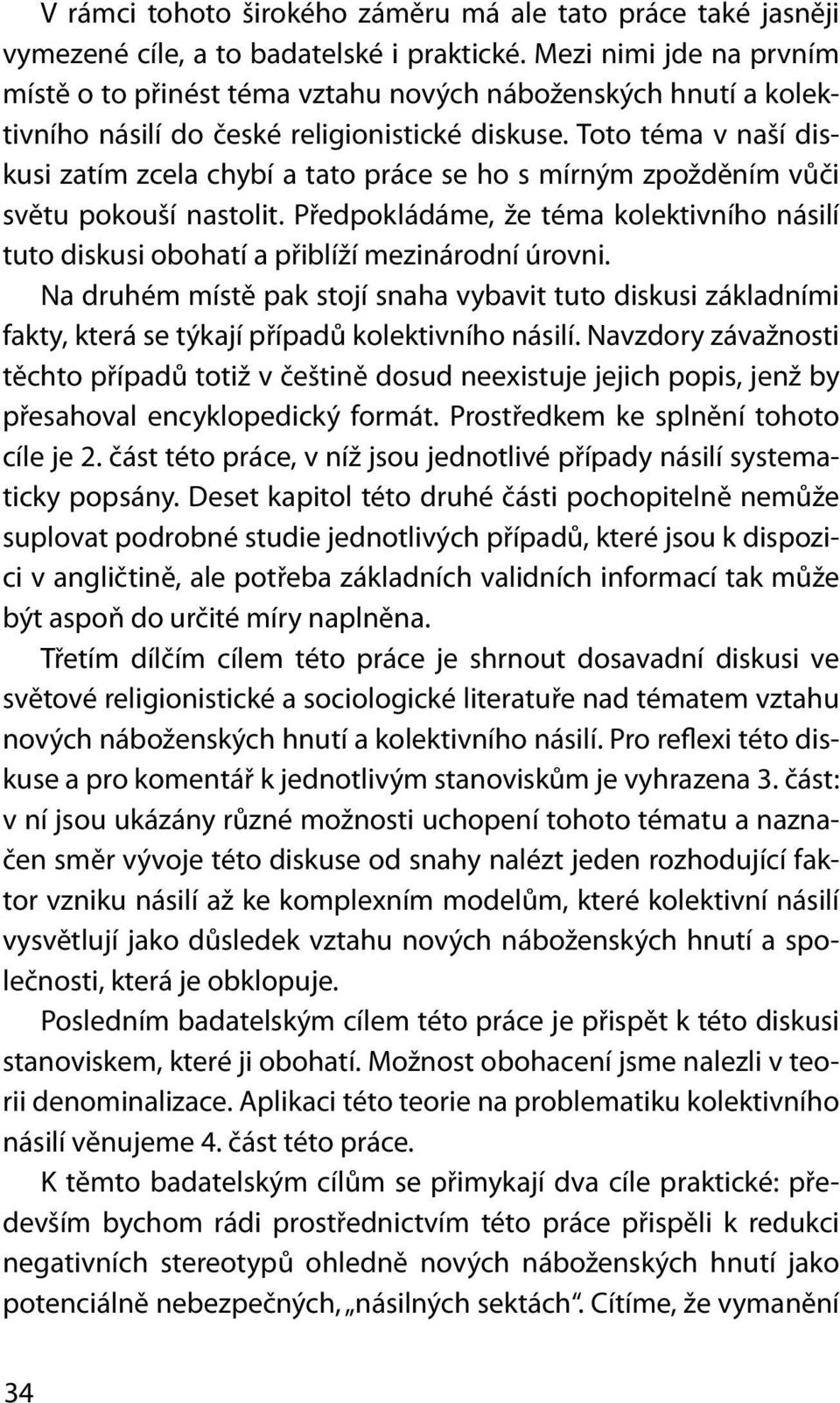 Toto téma v naší diskusi zatím zcela chybí a tato práce se ho s mírným zpožděním vůči světu pokouší nastolit.
