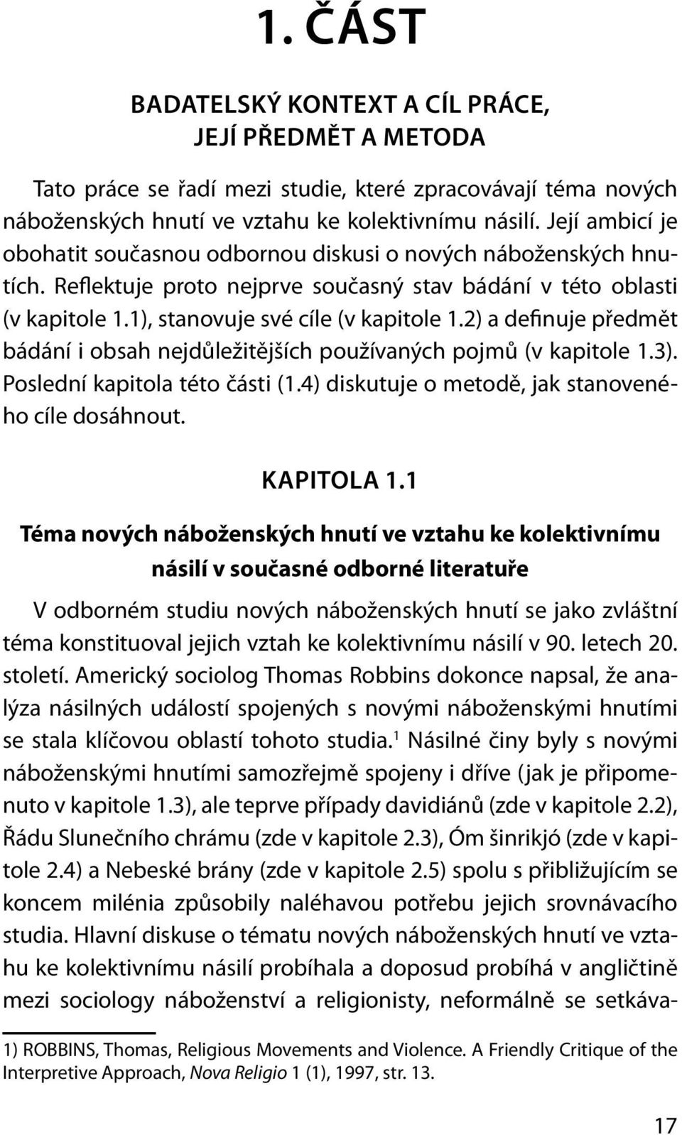 2) a definuje předmět bádání i obsah nejdů ležitějších používaných poj mů (v kapitole 1.3). Poslední kapitola této části (1.4) diskutuje o metodě, jak stanoveného cíle dosáhnout. KAPITOLA 1.