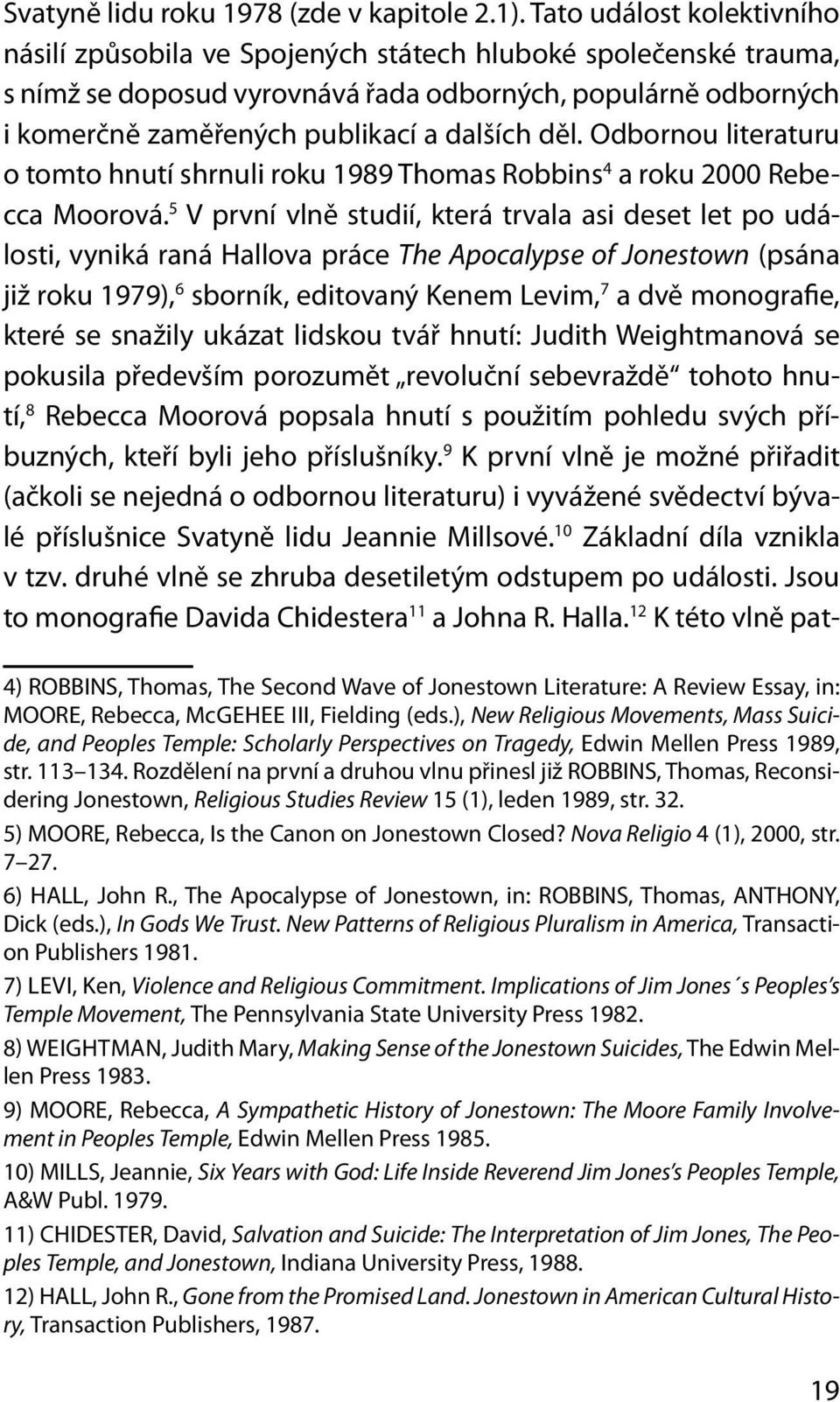 dalších děl. Odbornou literaturu o tomto hnutí shrnuli roku 1989 Thomas Robbins 4 a roku 2000 Rebecca Moorová.