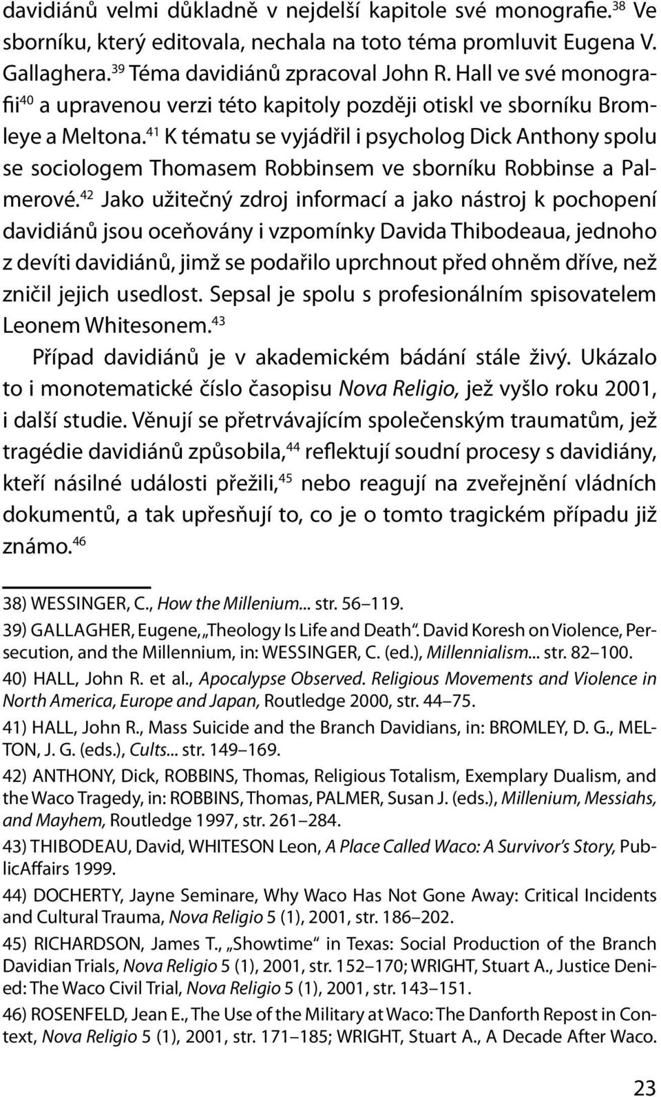 41 K tématu se vyjád řil i psycholog Dick Anthony spolu se sociologem Thomasem Robbinsem ve sborníku Rob bin se a Palmerové.