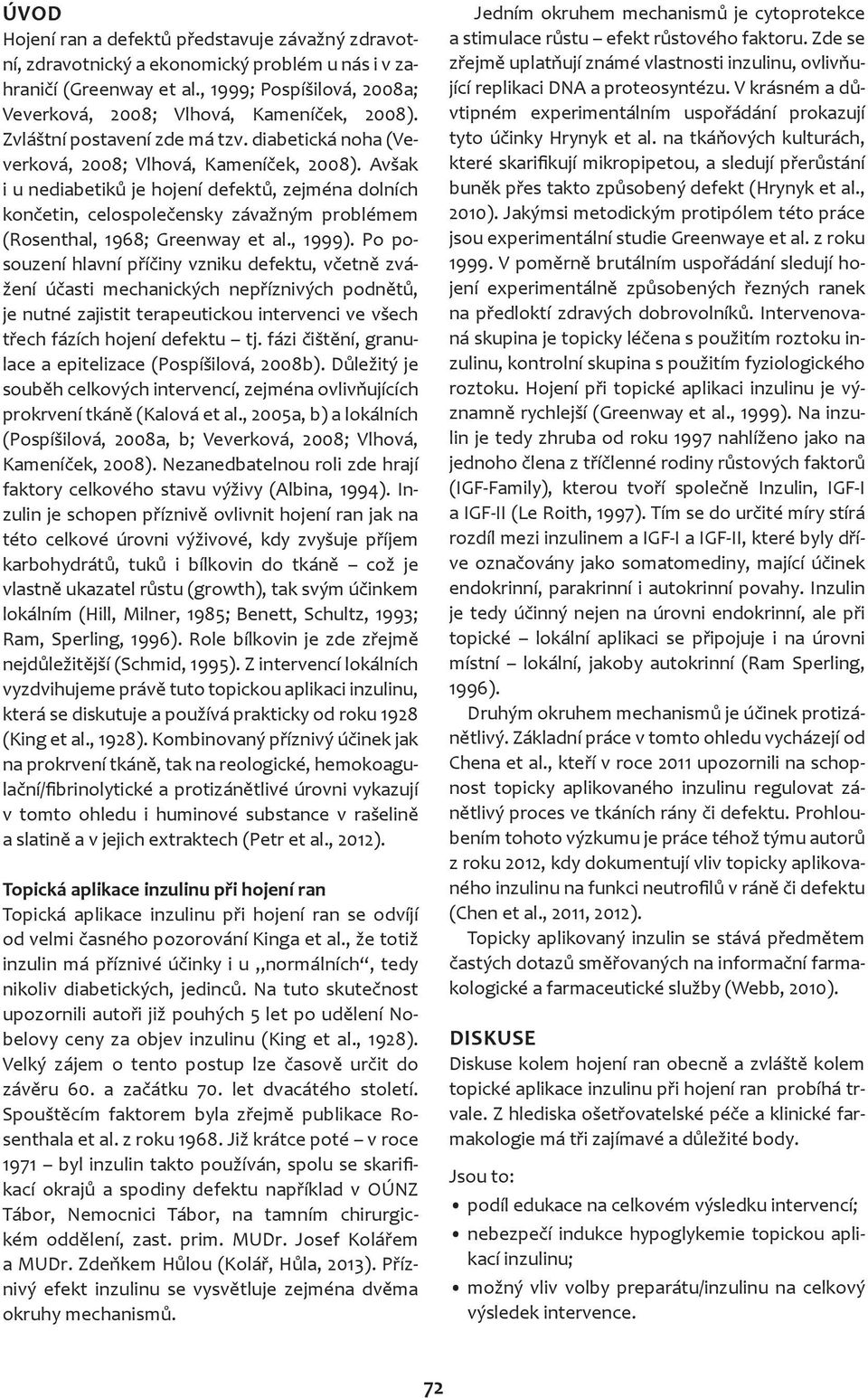 Avšak i u nediabetiků je hojení defektů, zejména dolních končetin, celospolečensky závažným problémem (Rosenthal, 1968; Greenway et al., 1999).