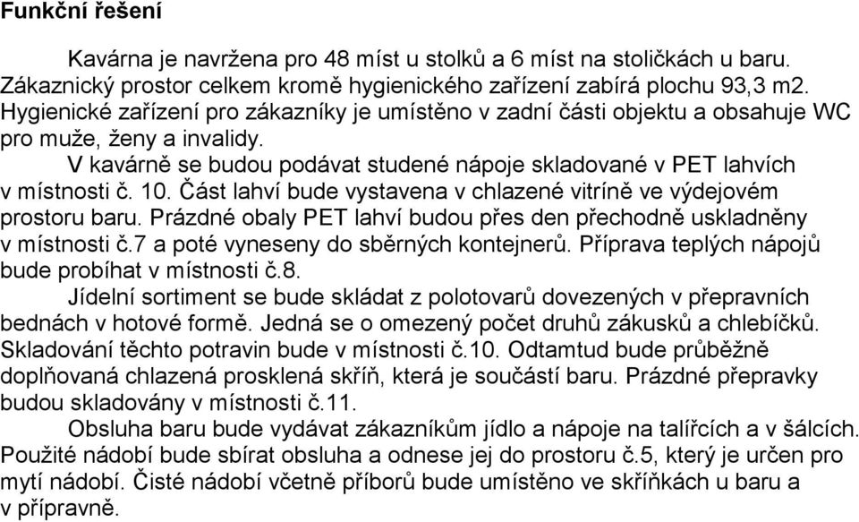 Část lahví bude vystavena v chlazené vitríně ve výdejovém prostoru baru. Prázdné obaly PET lahví budou přes den přechodně uskladněny v místnosti č.7 a poté vyneseny do sběrných kontejnerů.