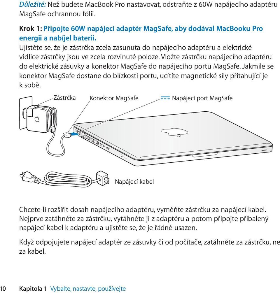 Ujistěte se, že je zástrčka zcela zasunuta do napájecího adaptéru a elektrické vidlice zástrčky jsou ve zcela rozvinuté poloze.