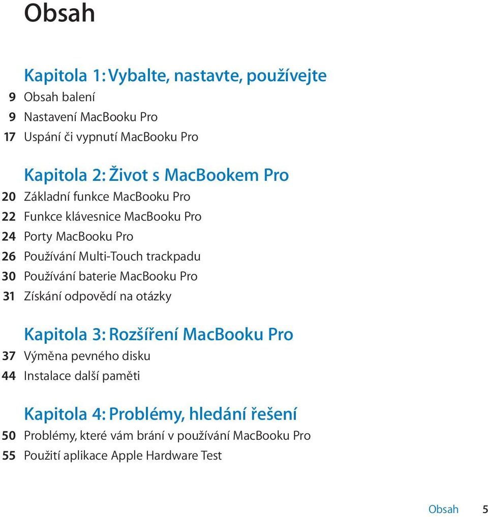 Používání baterie MacBooku Pro 31 Získání odpovědí na otázky Kapitola 3: Rozšíření MacBooku Pro 37 Výměna pevného disku 44 Instalace další