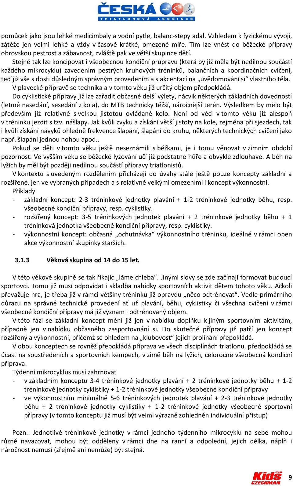 Stejně tak lze koncipovat i všeobecnou kondiční průpravu (která by již měla být nedílnou součástí každého mikrocyklu) zavedením pestrých kruhových tréninků, balančních a koordinačních cvičení, teď