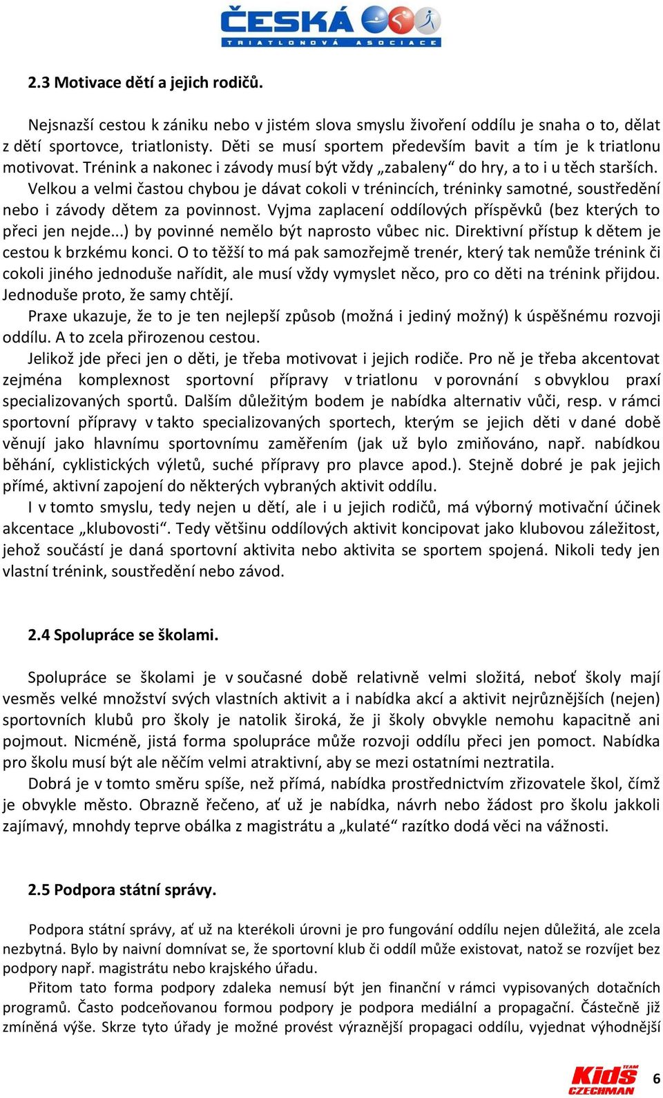 Velkou a velmi častou chybou je dávat cokoli v trénincích, tréninky samotné, soustředění nebo i závody dětem za povinnost. Vyjma zaplacení oddílových příspěvků (bez kterých to přeci jen nejde.