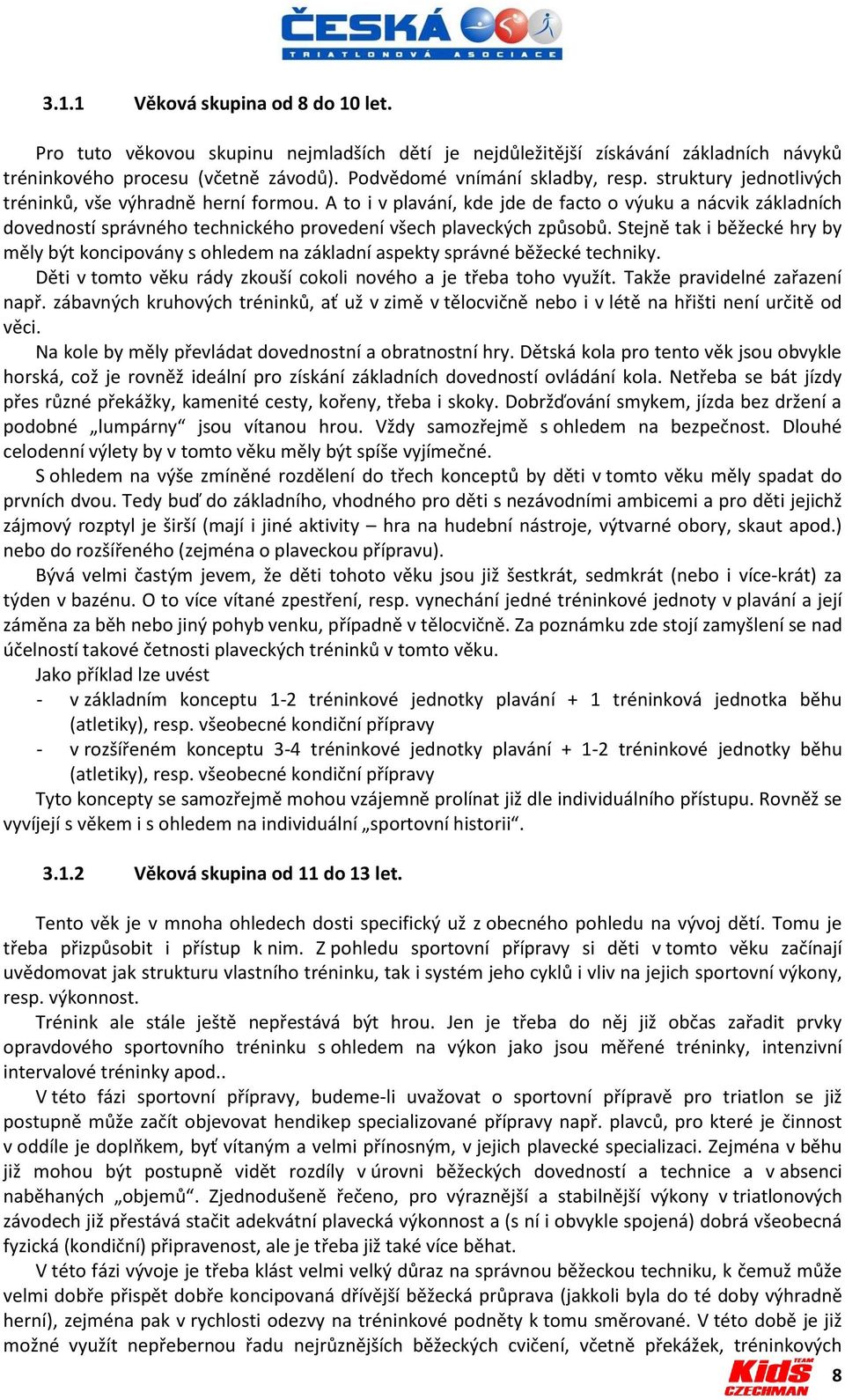 Stejně tak i běžecké hry by měly být koncipovány s ohledem na základní aspekty správné běžecké techniky. Děti v tomto věku rády zkouší cokoli nového a je třeba toho využít.