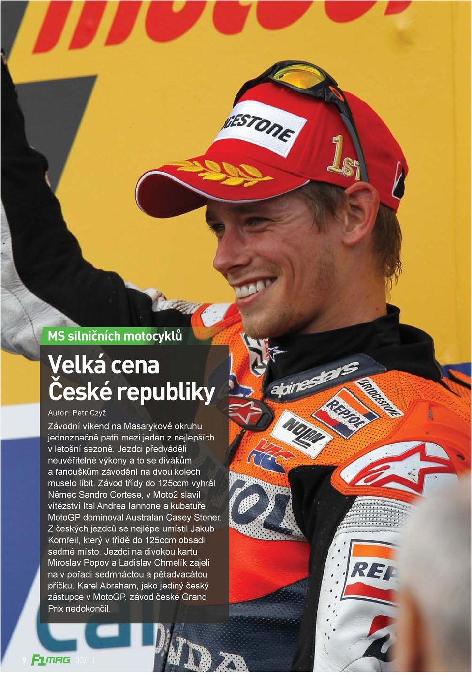 Závod třídy do 125ccm vyhrál Němec Sandro Cortese, v Moto2 slavil vítězství Ital Andrea Iannone a kubatuře MotoGP dominoval Australan Casey Stoner.