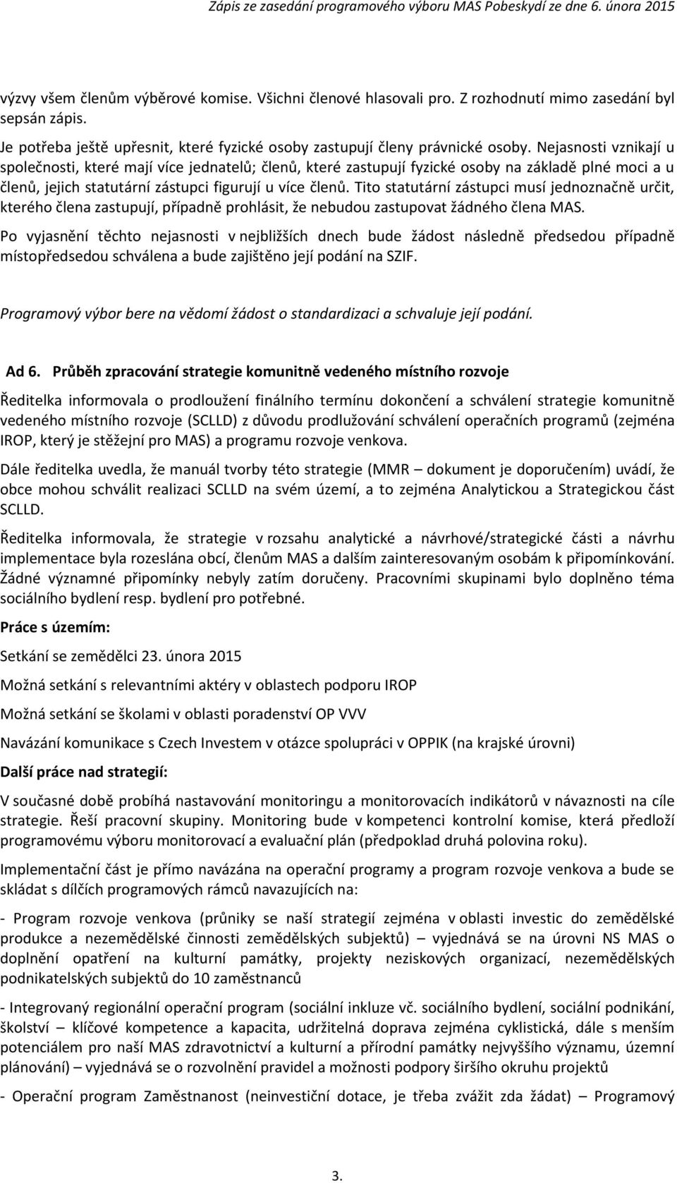 Tito statutární zástupci musí jednoznačně určit, kterého člena zastupují, případně prohlásit, že nebudou zastupovat žádného člena MAS.