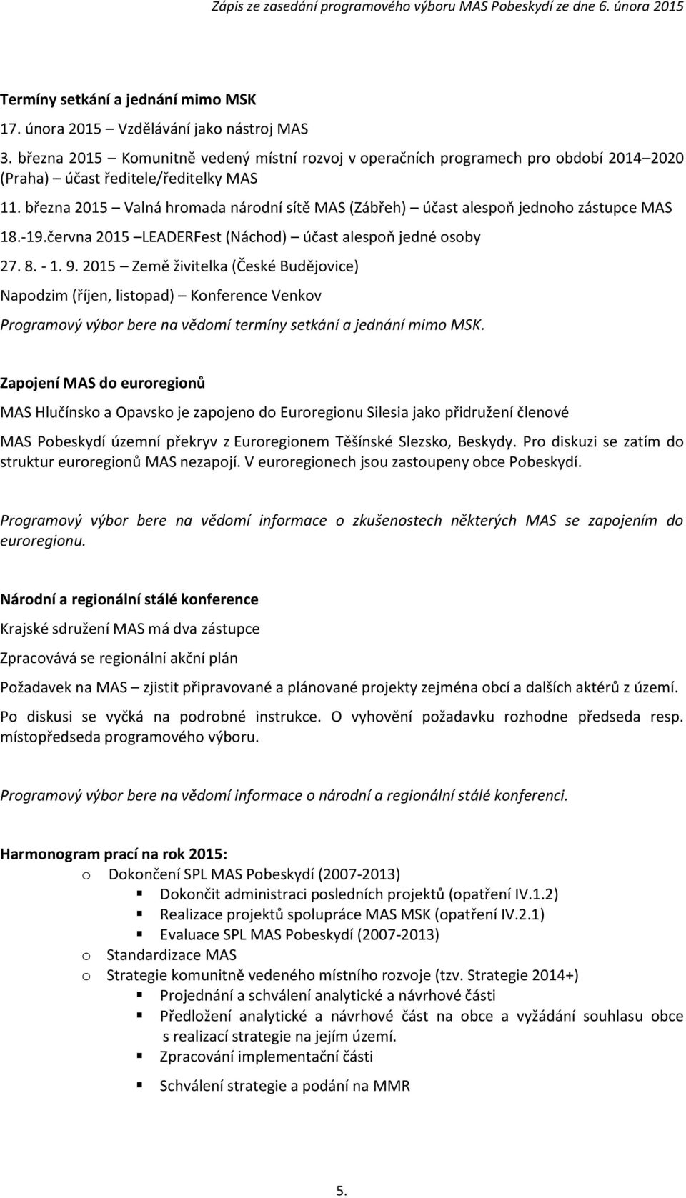 března 2015 Valná hromada národní sítě MAS (Zábřeh) účast alespoň jednoho zástupce MAS 18.-19.června 2015 LEADERFest (Náchod) účast alespoň jedné osoby 27. 8. - 1. 9.