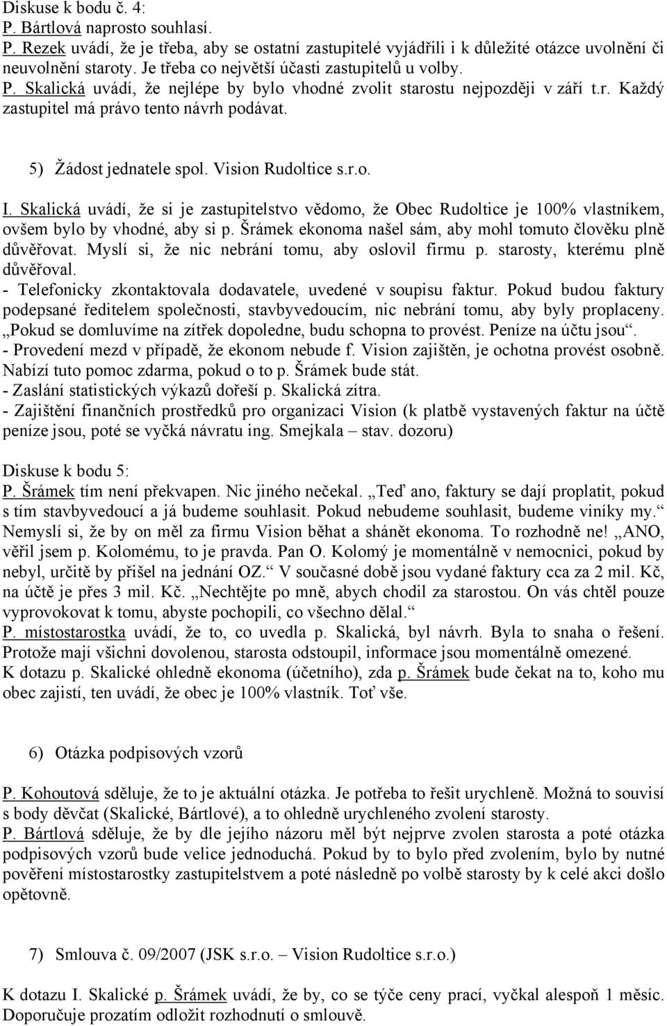 5) Žádost jednatele spol. Vision Rudoltice s.r.o. I. Skalická uvádí, že si je zastupitelstvo vědomo, že Obec Rudoltice je 100% vlastníkem, ovšem bylo by vhodné, aby si p.