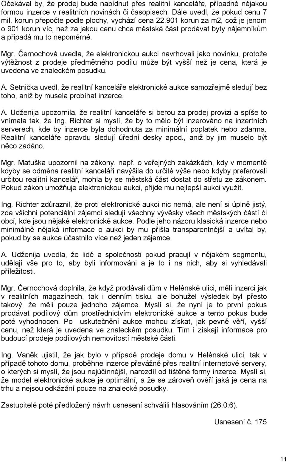 Černochová uvedla, že elektronickou aukci navrhovali jako novinku, protože výtěžnost z prodeje předmětného podílu může být vyšší než je cena, která je uvedena ve znaleckém posudku. A.