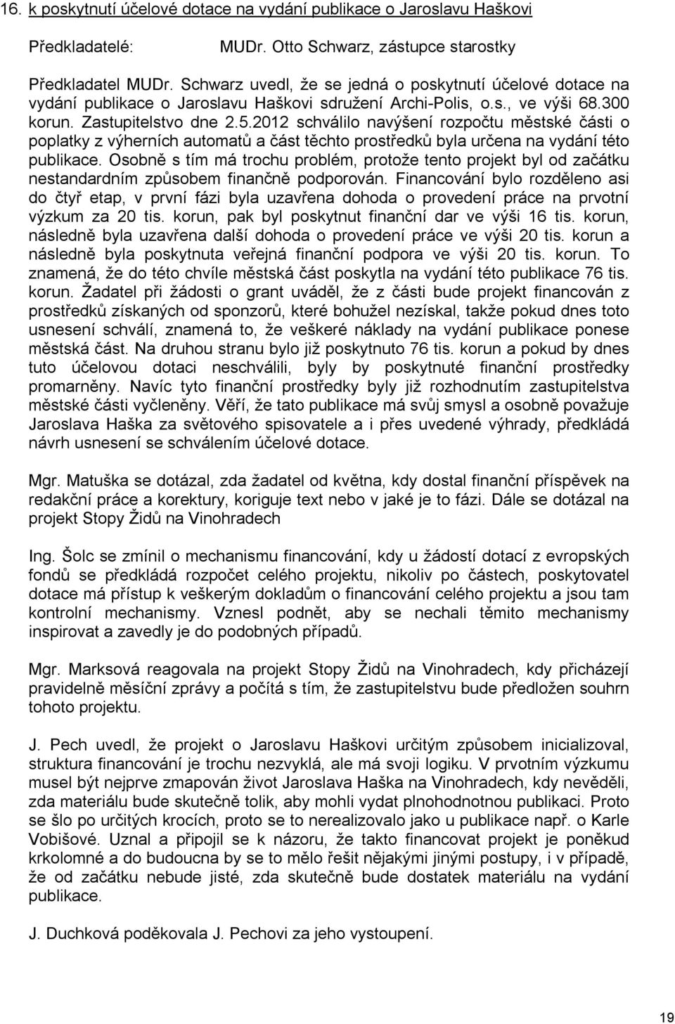 2012 schválilo navýšení rozpočtu městské části o poplatky z výherních automatů a část těchto prostředků byla určena na vydání této publikace.