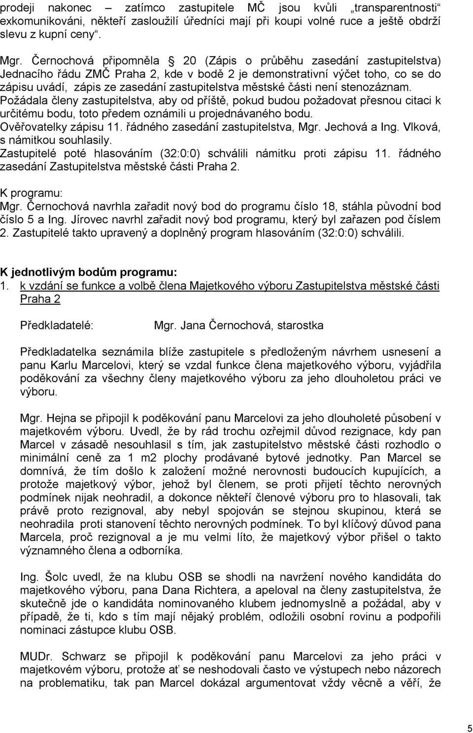 městské části není stenozáznam. Požádala členy zastupitelstva, aby od příště, pokud budou požadovat přesnou citaci k určitému bodu, toto předem oznámili u projednávaného bodu. Ověřovatelky zápisu 11.