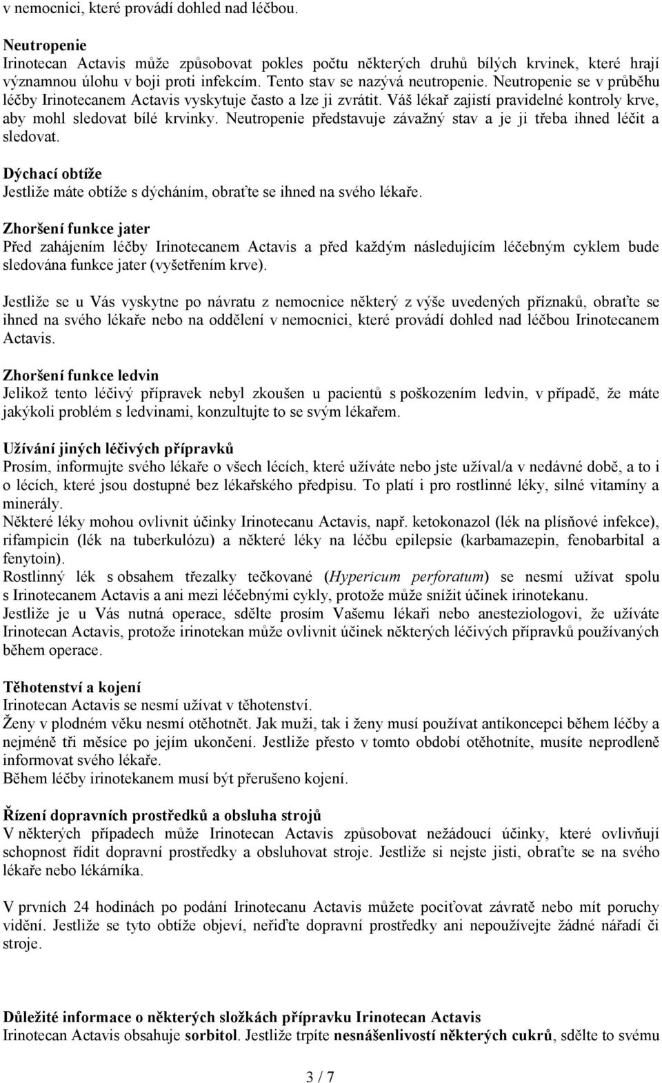 Neutropenie představuje závažný stav a je ji třeba ihned léčit a sledovat. Dýchací obtíže Jestliže máte obtíže s dýcháním, obraťte se ihned na svého lékaře.