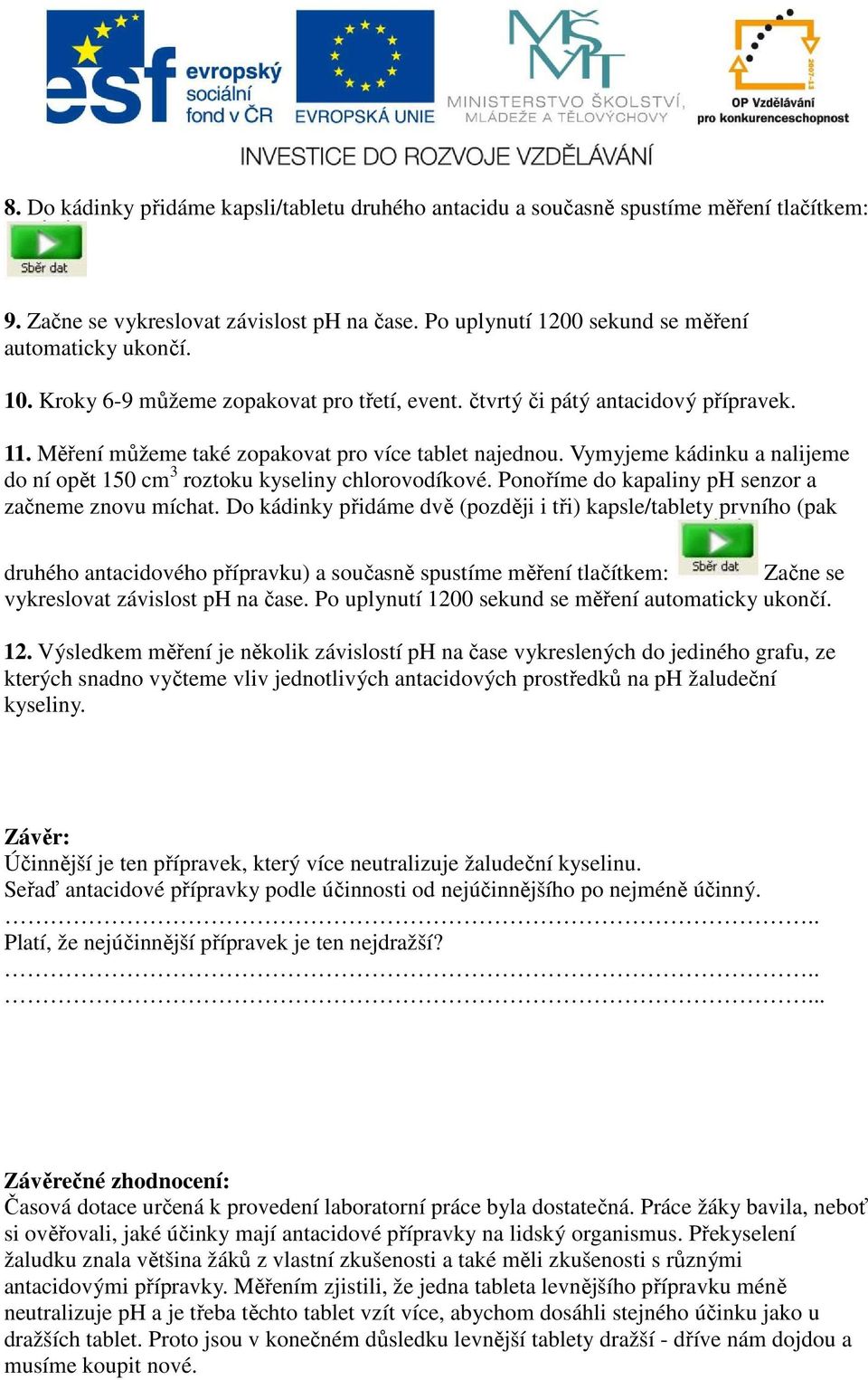 Vymyjeme kádinku a nalijeme do ní opět 150 cm 3 roztoku kyseliny chlorovodíkové. Ponoříme do kapaliny ph senzor a začneme znovu míchat.