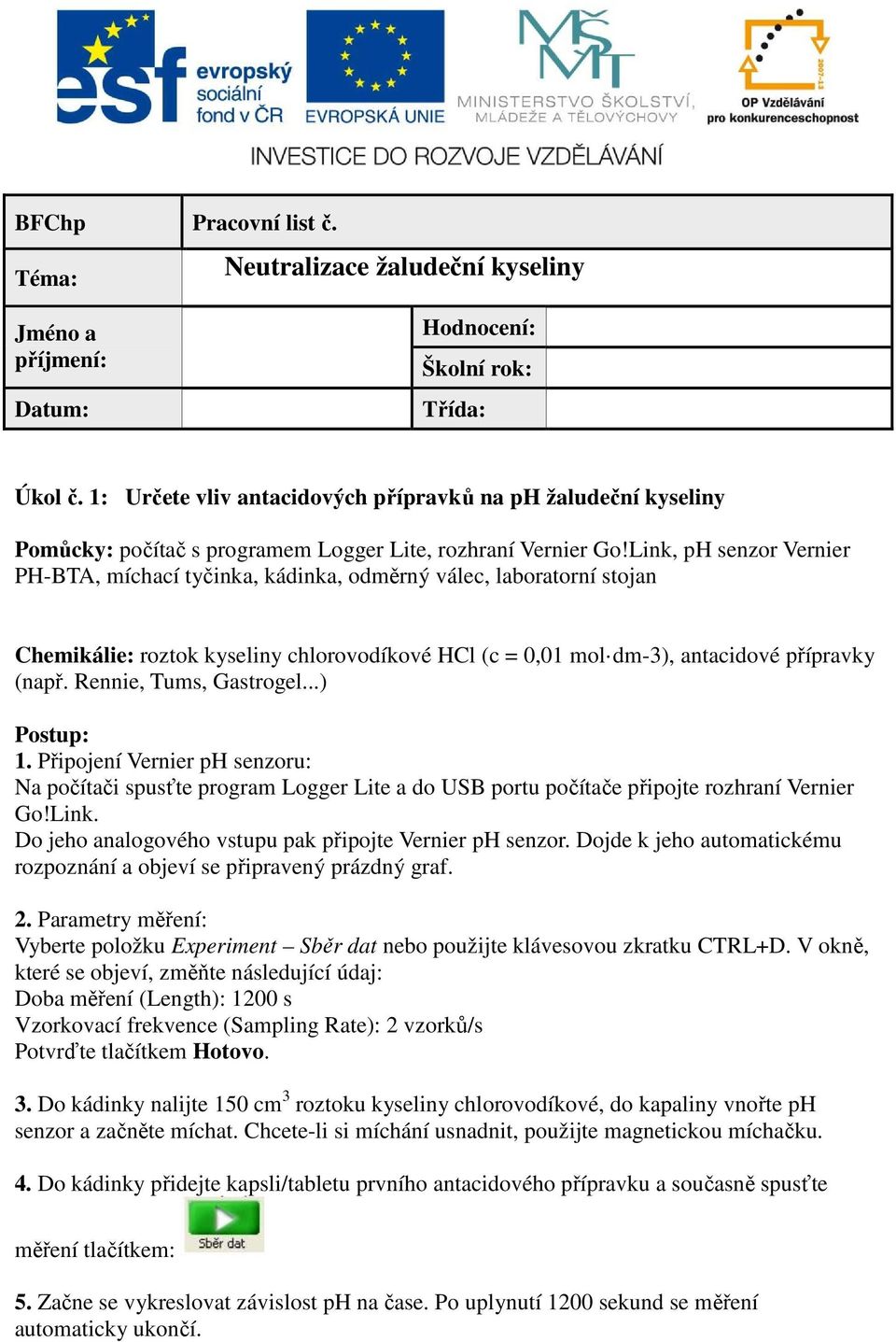 Link, ph senzor Vernier PH-BTA, míchací tyčinka, kádinka, odměrný válec, laboratorní stojan Chemikálie: roztok kyseliny chlorovodíkové HCl (c = 0,01 mol dm-3), antacidové přípravky (např.