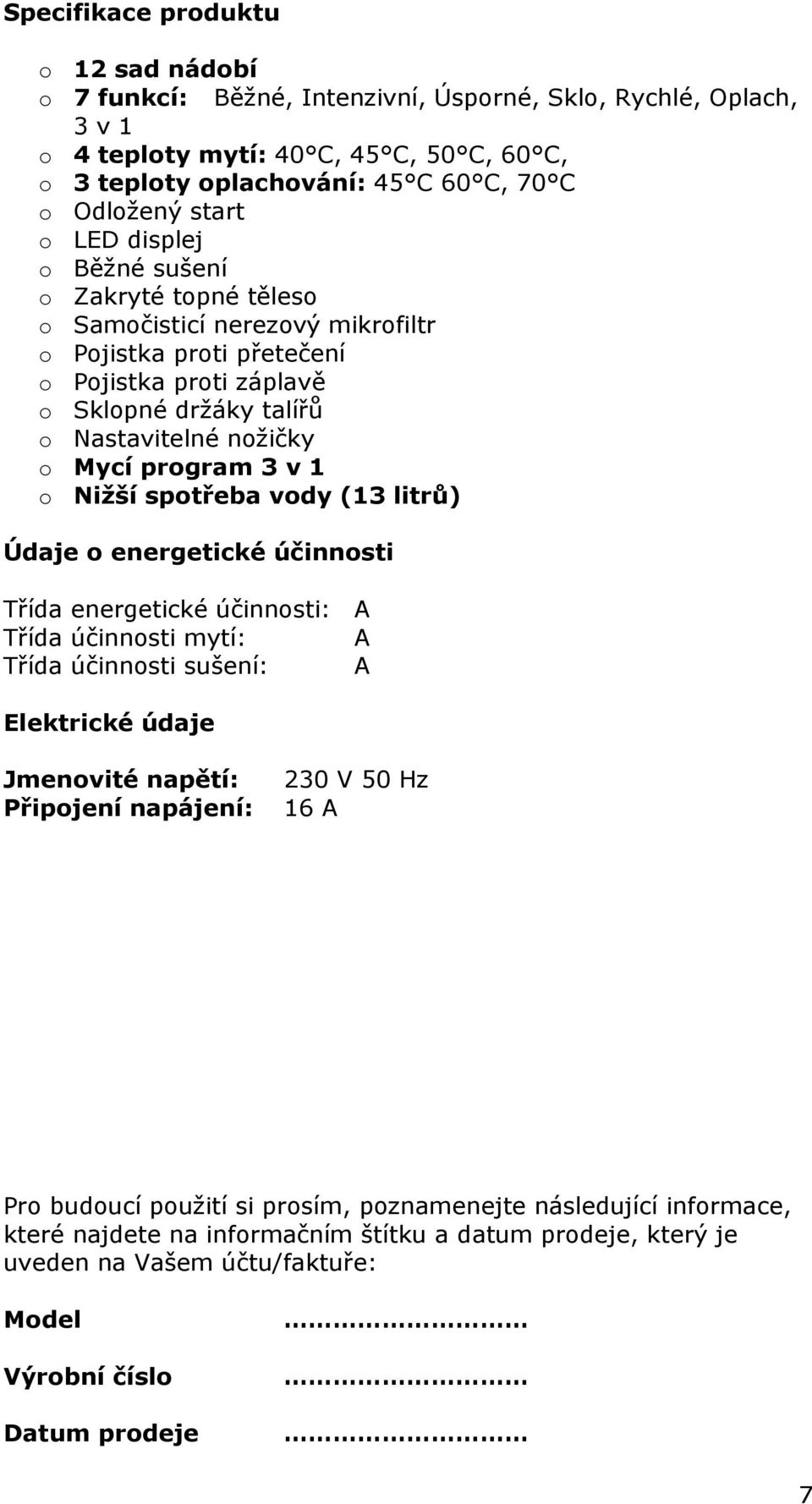 program 3 v 1 o Nižší spotřeba vody (13 litrů) Údaje o energetické účinnosti Třída energetické účinnosti: A Třída účinnosti mytí: A Třída účinnosti sušení: A Elektrické údaje Jmenovité napětí: 230 V
