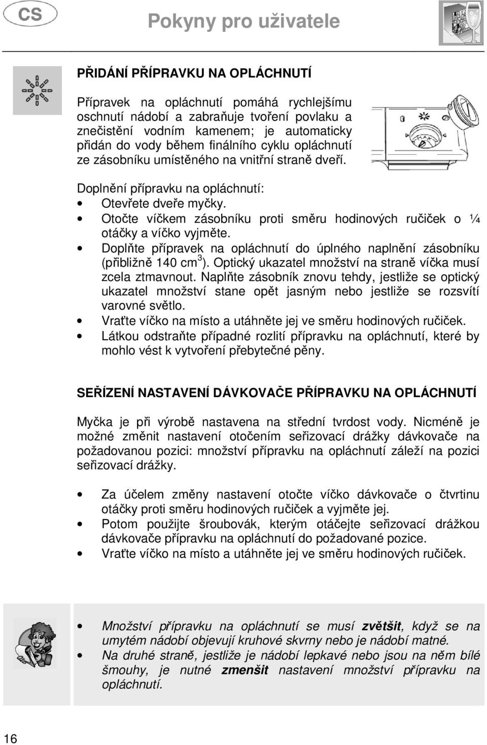 Doplňte přípravek na opláchnutí do úplného naplnění zásobníku (přibližně 140 cm 3 ). Optický ukazatel množství na straně víčka musí zcela ztmavnout.