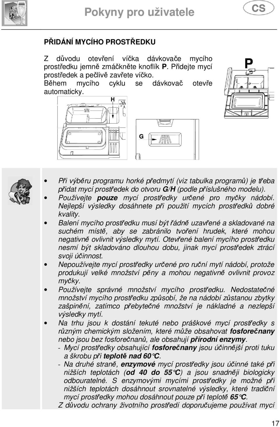 Používejte pouze mycí prostředky určené pro myčky nádobí. Nejlepší výsledky dosáhnete při použití mycích prostředků dobré kvality.