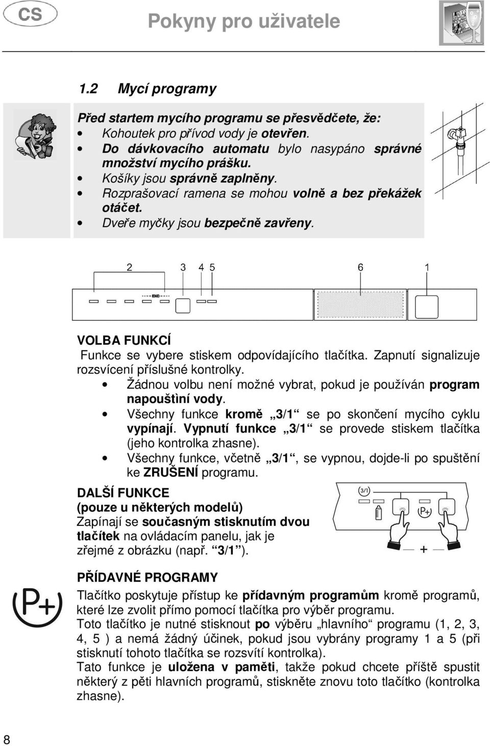 Zapnutí signalizuje rozsvícení příslušné kontrolky. Žádnou volbu není možné vybrat, pokud je používán program napouštìní vody. Všechny funkce kromě 3/1 se po skončení mycího cyklu vypínají.