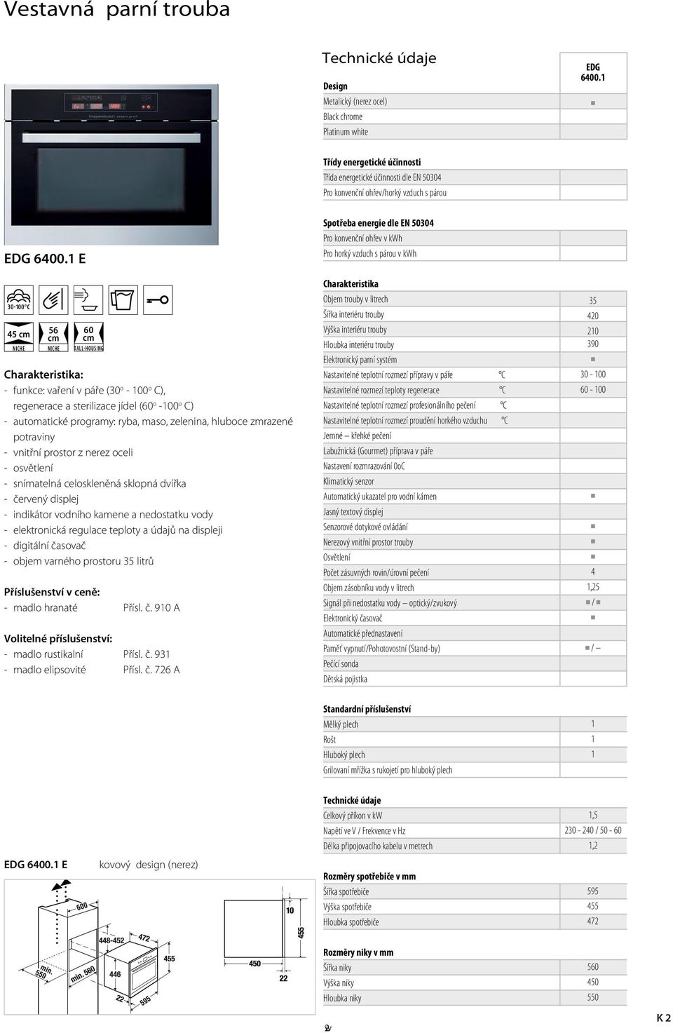 oceli osvětlení snímatelná celoskleněná sklopná dvířka červený displej indikátor vodního kamene a nedostatku vody elektronická reulace teploty a údajů na displeji diitální časovač objem varného