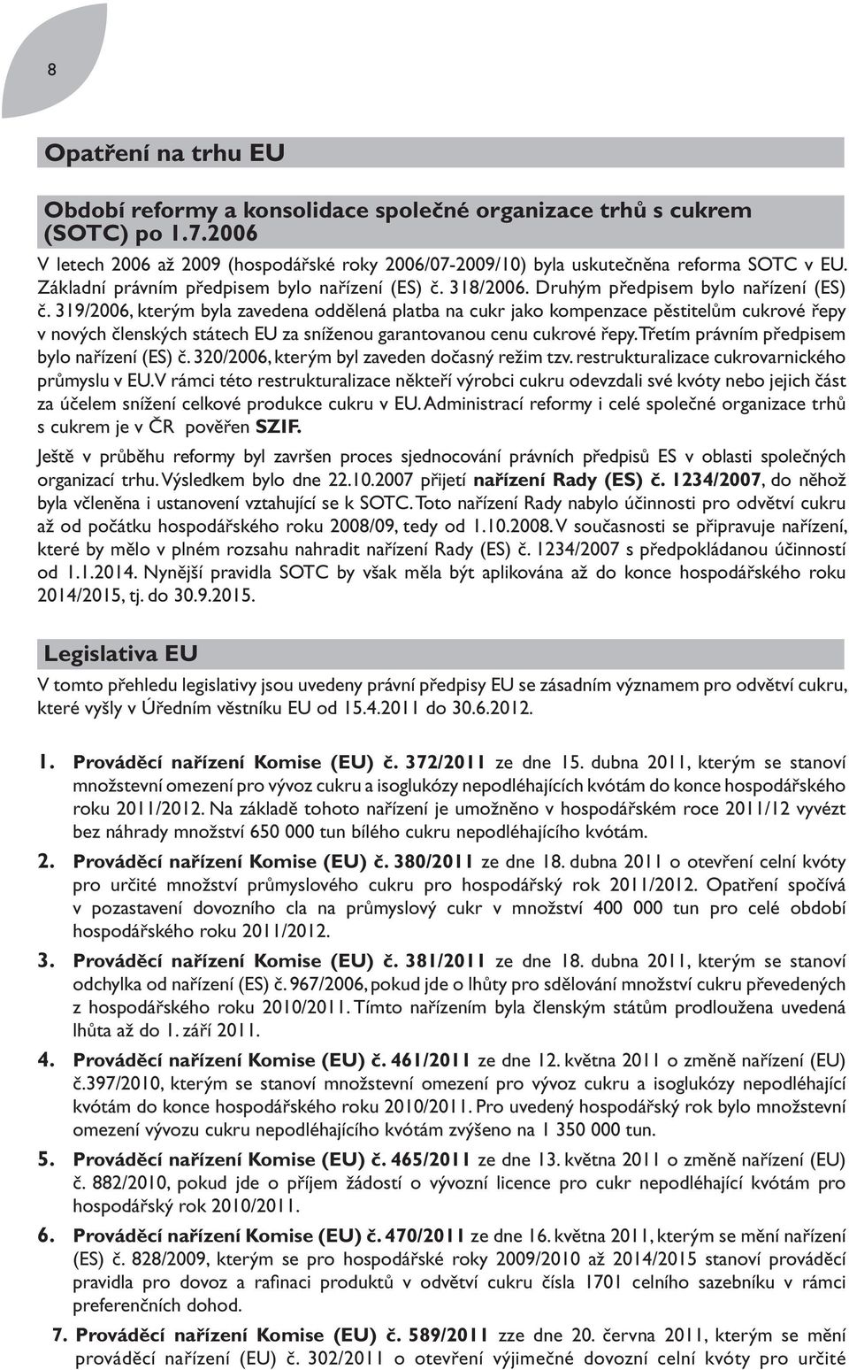 319/2006, kterým byla zavedena oddělená platba na cukr jako kompenzace pěstitelům cukrové řepy v nových členských státech EU za sníženou garantovanou cenu cukrové řepy.