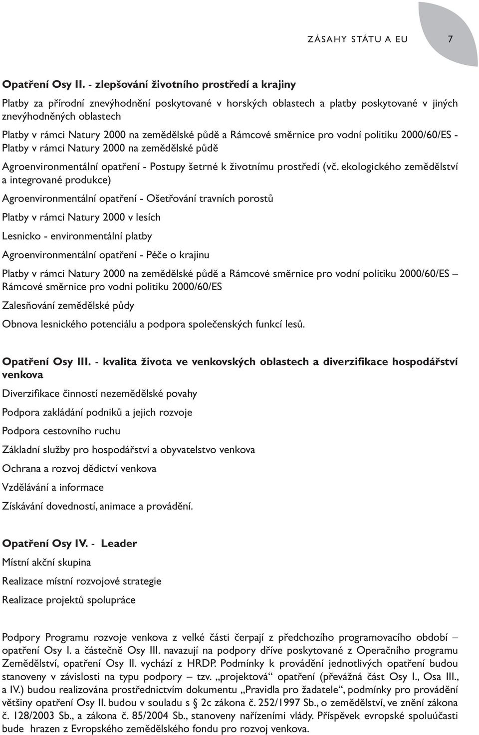 zemědělské půdě a Rámcové směrnice pro vodní politiku 2000/60/ES - Platby v rámci Natury 2000 na zemědělské půdě Agroenvironmentální opatření - Postupy šetrné k životnímu prostředí (vč.