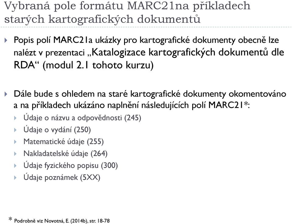 1 tohoto kurzu) Dále bude s ohledem na staré kartografické dokumenty okomentováno a na příkladech ukázáno naplnění následujících polí