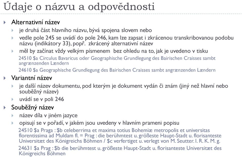 zkrácený alternativní název měl by začínat vždy velkým písmenem bez ohledu na to, jak je uvedeno v tisku 24510 $a Circulus Bavaricus oder Geographische Grundlegung des Bairischen Craisses sambt