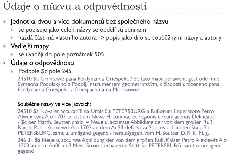 Podolskýho z Podolj, instrumentem geometriczkým, k žiadosti urozeného pana Ferdynanda Griespeka z Griespachu a na Mirossowie Souběžné názvy ve více jazycích: 24510 $a Nova et accuratißima Urbis S.