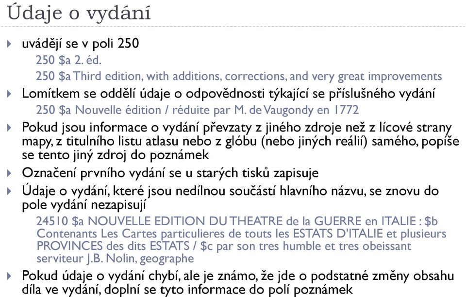 de Vaugondy en 1772 Pokud jsou informace o vydání převzaty z jiného zdroje než z lícové strany mapy, z titulního listu atlasu nebo z glóbu (nebo jiných reálií) samého, popíše se tento jiný zdroj do