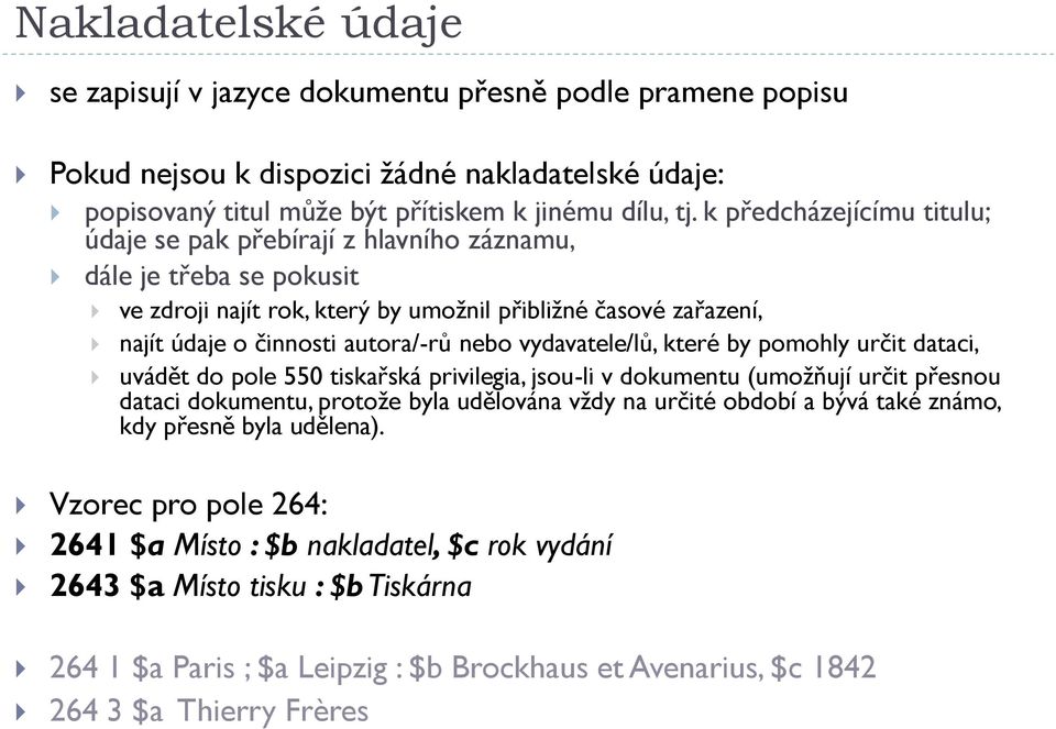 vydavatele/lů, které by pomohly určit dataci, uvádět do pole 550 tiskařská privilegia, jsou-li v dokumentu (umožňují určit přesnou dataci dokumentu, protože byla udělována vždy na určité období a