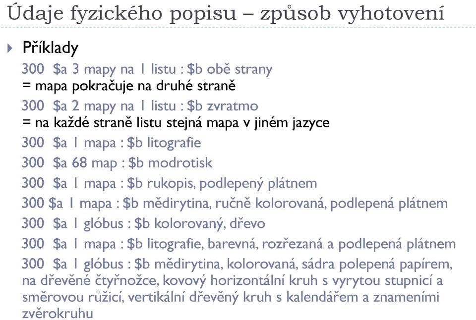 ručně kolorovaná, podlepená plátnem 300 $a 1 glóbus : $b kolorovaný, dřevo 300 $a 1 mapa : $b litografie, barevná, rozřezaná a podlepená plátnem 300 $a 1 glóbus : $b